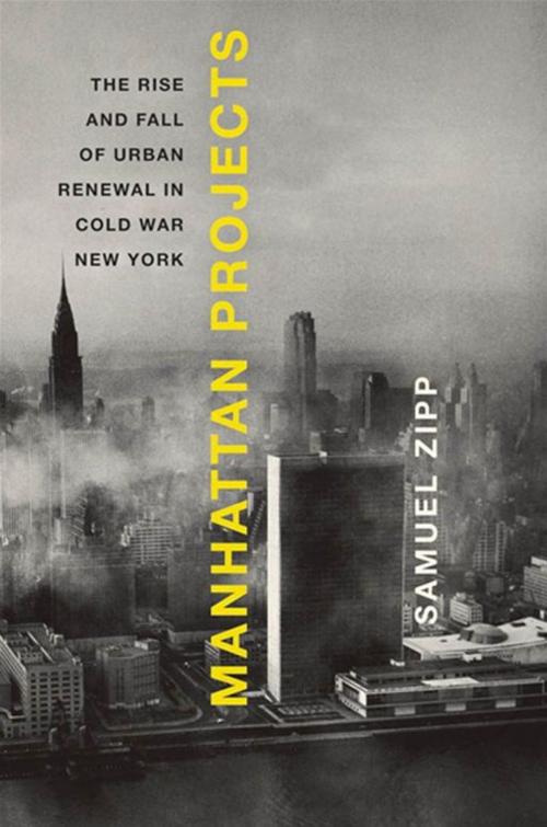 Cover of the book Manhattan Projects : The Rise And Fall Of Urban Renewal In Cold War New York by Samuel Zipp, Oxford University Press, USA