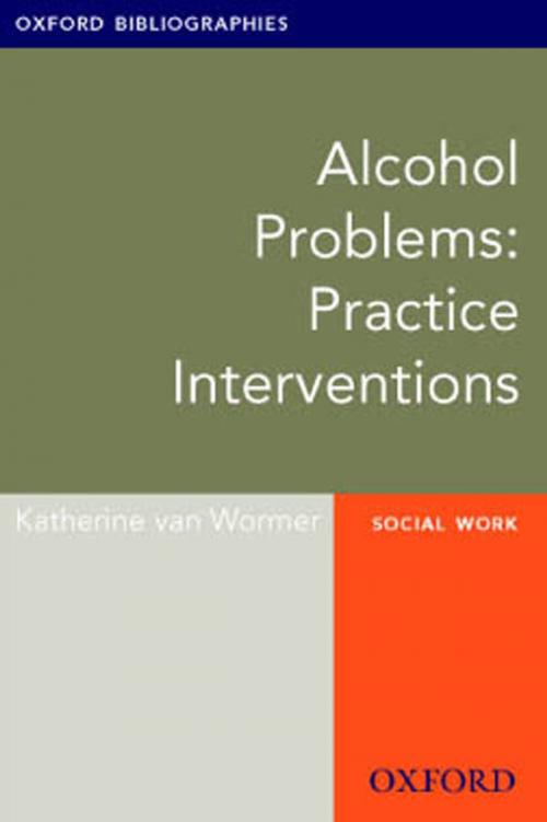 Cover of the book Alcohol Problems: Practice Interventions: Oxford Bibliographies Online Research Guide by Katherine van Wormer, Oxford University Press