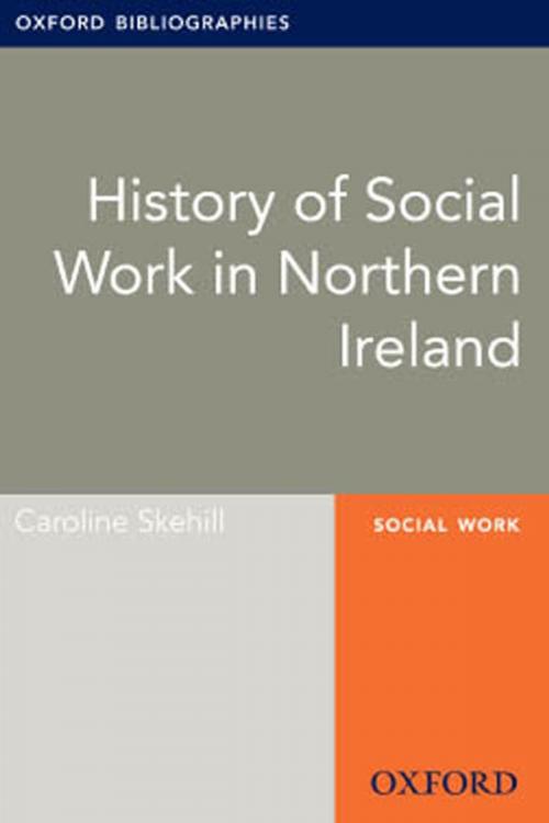 Cover of the book History of Social Work in Northern Ireland: Oxford Bibliographies Online Research Guide by Caroline Skehill, Oxford University Press