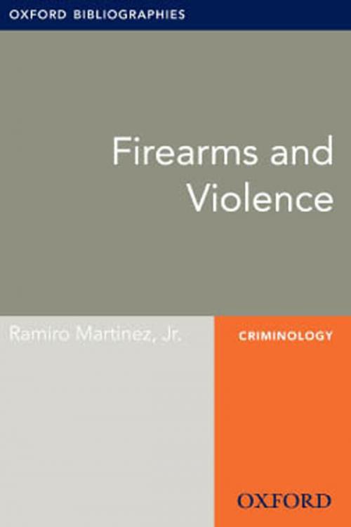 Cover of the book Firearms and Violence: Oxford Bibliographies Online Research Guide by Ramiro Martinez, Jr., Oxford University Press