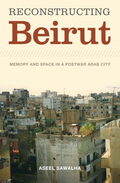 Cover of the book Reconstructing Beirut by Aseel Sawalha, University of Texas Press