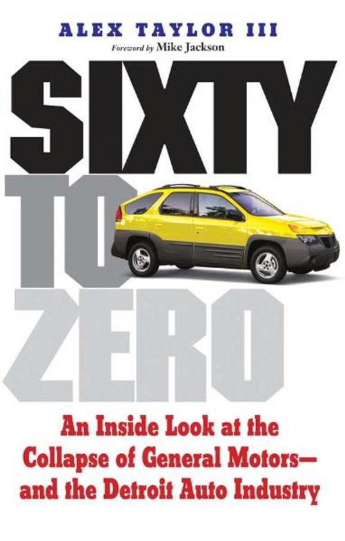 Cover of the book Sixty to Zero: An Inside Look at the Collapse of General Motors--and the Detroit Auto Industry by Alex Taylor, Mike Jackson, Yale University Press