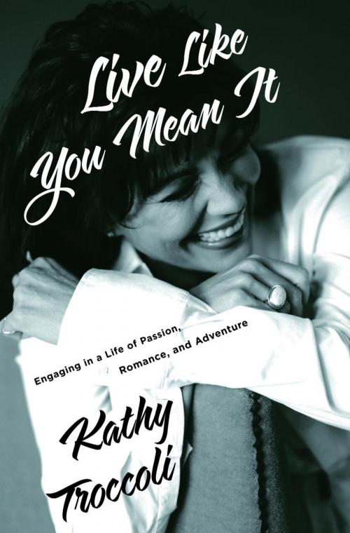 Cover of the book Live Like You Mean It by Kathy Troccoli, The Crown Publishing Group