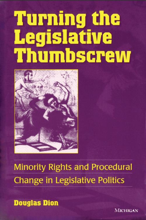 Cover of the book Turning the Legislative Thumbscrew by George Douglas Dion, University of Michigan Press