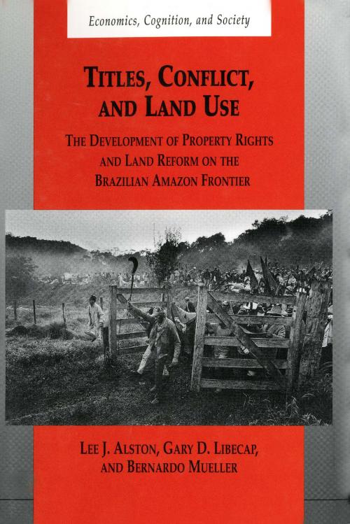 Cover of the book Titles, Conflict, and Land Use by Lee J. Alston, Gary D. Libecap, Bernardo Mueller, University of Michigan Press