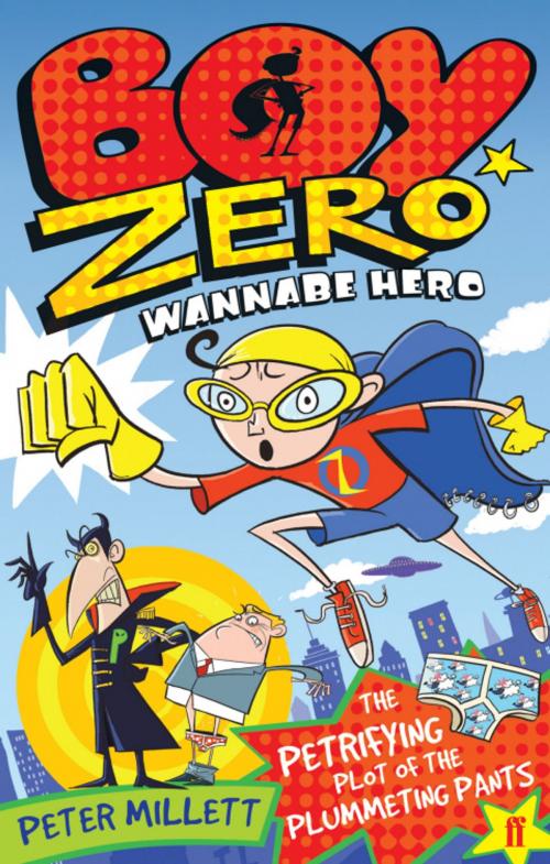 Cover of the book Boy Zero Wannabe Hero: The Petrifying Plot of the Plummeting Pants by Peter Millett, Faber & Faber