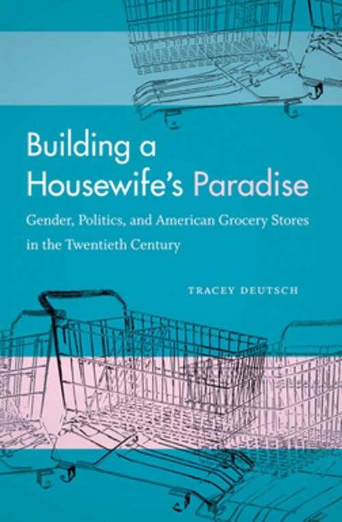 Cover of the book Building a Housewife's Paradise by Tracey Deutsch, The University of North Carolina Press