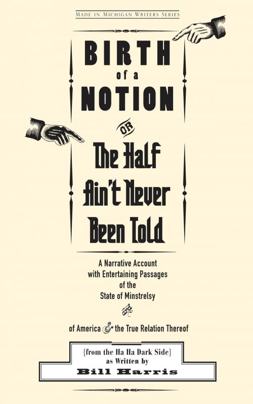 Cover of the book Birth of a Notion; Or, The Half Ain't Never Been Told: A Narrative Account with Entertaining Passages of the State of Minstrelsy & of America & the True Relation Thereof by Bill Harris, Wayne State University Press