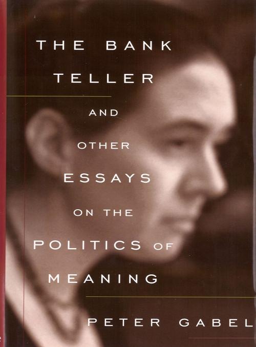 Cover of the book The Bank Teller and Other Essays on the Politics of Meaning by Peter Gabel, Quid Pro, LLC