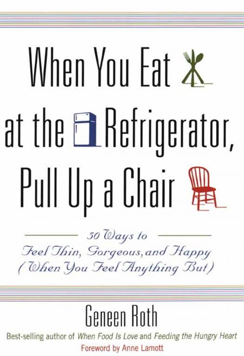Cover of the book When You Eat at the Refrigerator, Pull Up a Chair by Geneen Roth, Hachette Books