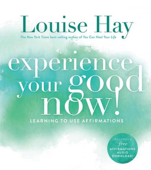 Cover of the book Experience Your Good Now! by Louise Hay, Hay House