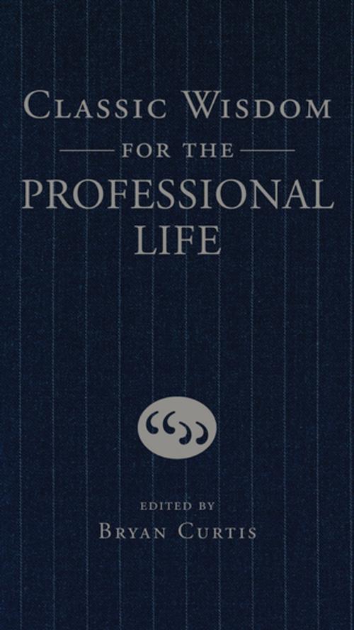 Cover of the book Classic Wisdom for the Professional Life by Bryan Curtis, Thomas Nelson