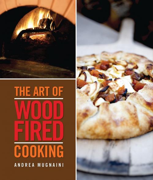 Cover of the book The Art of Wood-Fired Cooking by Andrea Mugnaini, Gibbs Smith