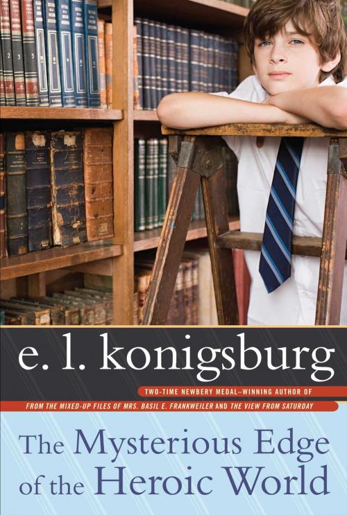 Cover of the book The Mysterious Edge of the Heroic World by E.L. Konigsburg, Atheneum Books for Young Readers