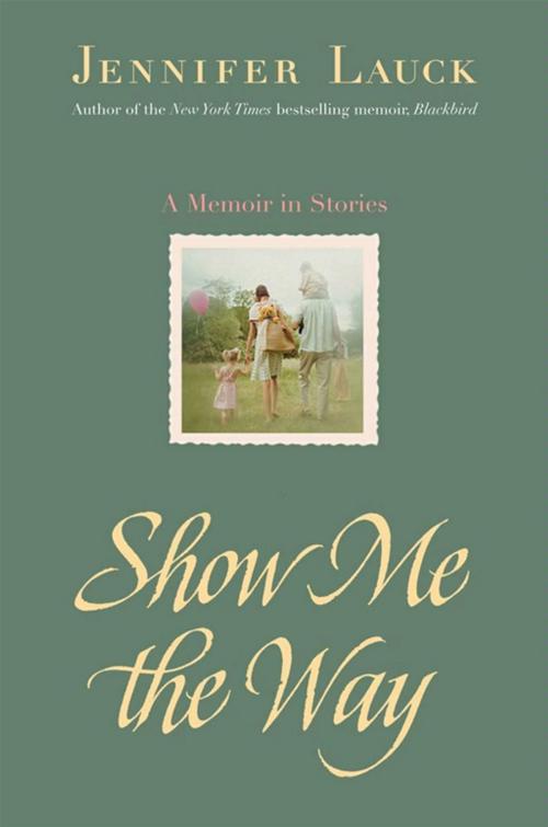 Cover of the book Show Me the Way by Jennifer Lauck, Washington Square Press