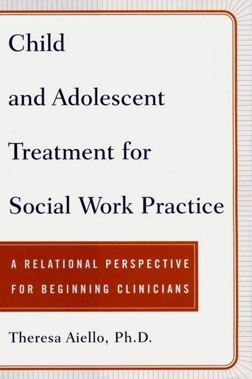 Cover of the book Child and Adolescent Treatment for Social Work Pra by Teresa Aiello, Ph.D., Free Press
