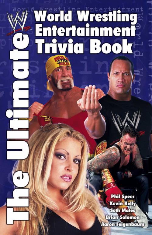 Cover of the book The Ultimate World Wrestling Entertainment Trivia Book by Aaron Feigenbaum, Kevin Kelly, Seth Mates, Brian Solomon, Phil Speer, World Wrestling Entertainment