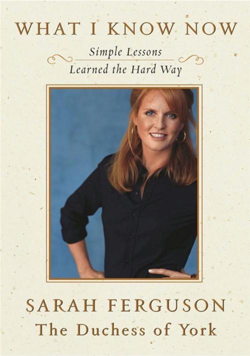 Cover of the book What I Know Now by Sarah Ferguson The Duchess of York, Simon & Schuster