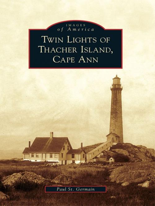 Cover of the book Twin Lights of Thacher Island, Cape Ann by Paul St. Germain, Arcadia Publishing Inc.