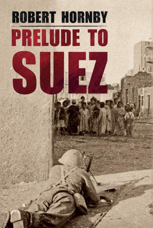 Cover of the book Prelude to Suez by Colonel Robert Hornby, Amberley Publishing