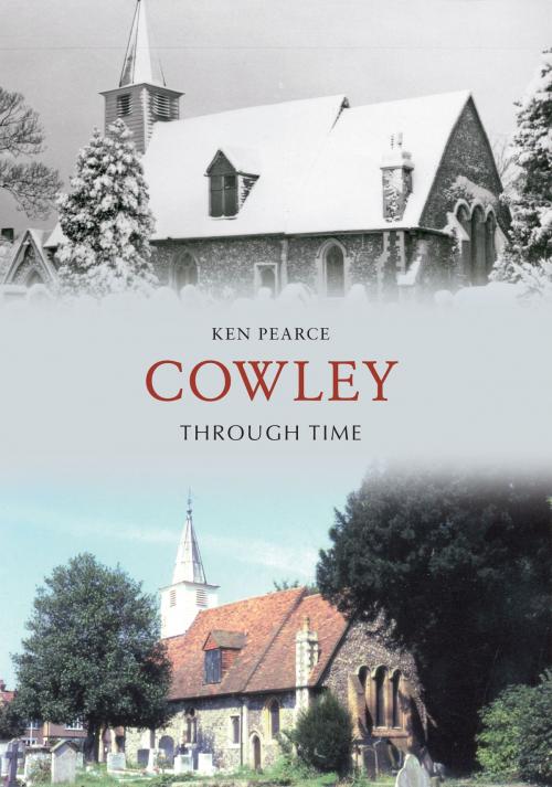 Cover of the book Cowley Through Time by Ken Pearce, Amberley Publishing