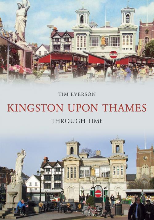 Cover of the book Kingston-Upon-Thames Through Time by Tim Everson, Amberley Publishing