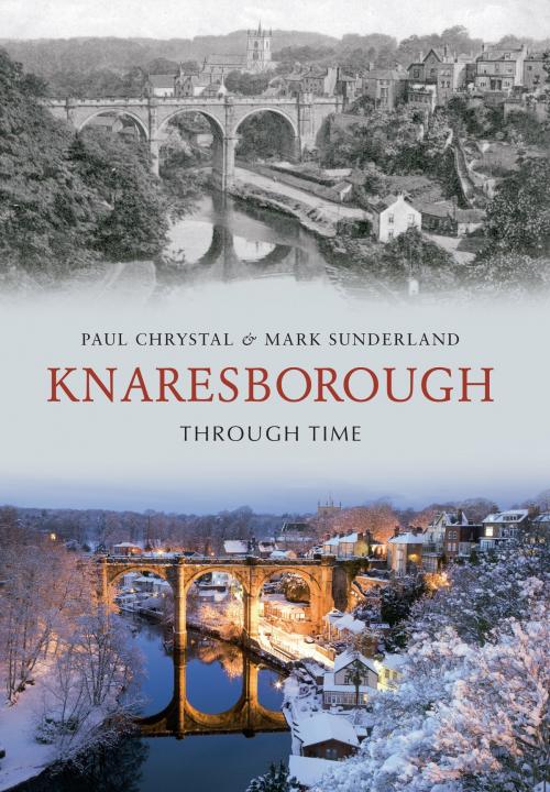 Cover of the book Knaresborough Through Time by Paul Chrystal, Mark Sunderland, Amberley Publishing