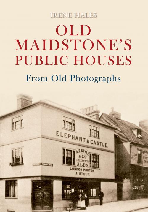 Cover of the book Old Maidstone's Public Houses From Old Photographs by Irene Hales, Amberley Publishing