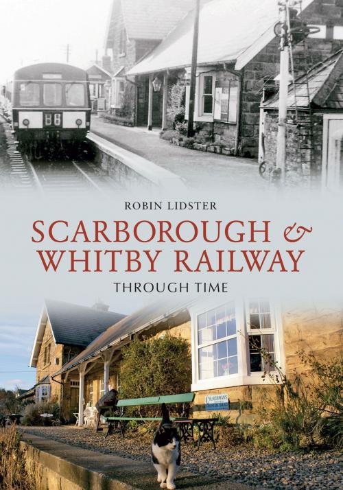 Cover of the book Scarborough and Whitby Railway Through Time by Robin Lidster, Amberley Publishing