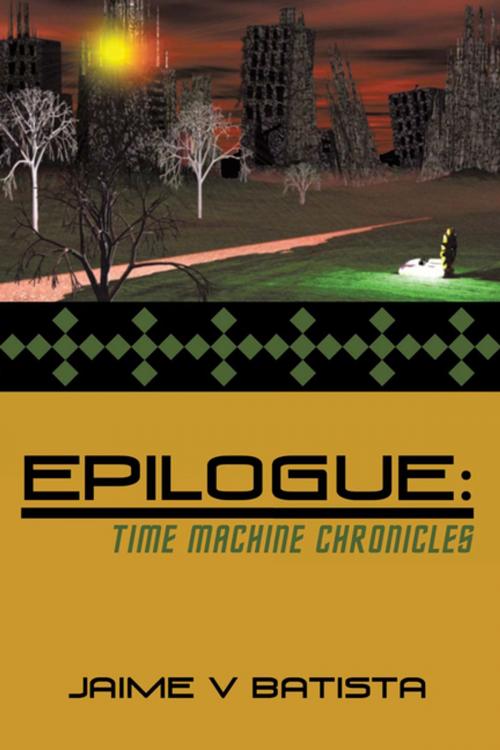 Cover of the book Epilogue: Time Machine Chronicles by Jaime V Batista, AuthorHouse