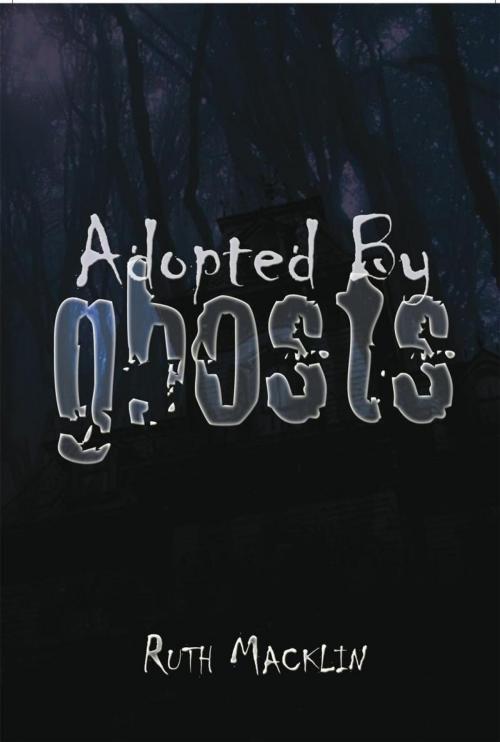Cover of the book Adopted by Ghosts by Ruth Macklin, Xlibris AU