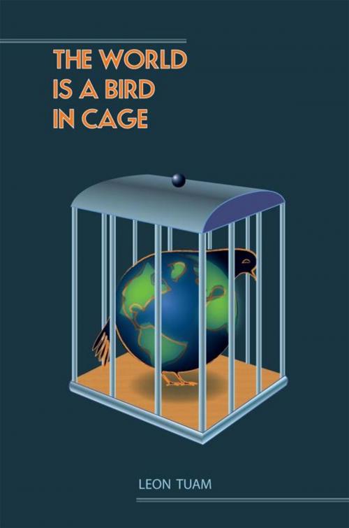 Cover of the book The World Is a Bird in Cage by Leon Tuam, iUniverse