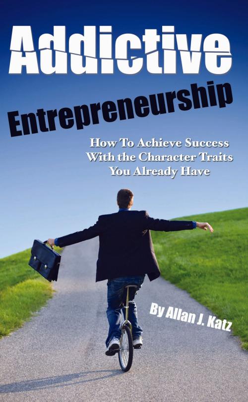Cover of the book Addictive Entrepreneurship by Allan Katz, Allan Katz