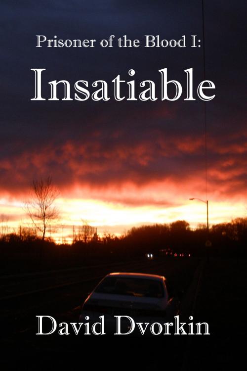 Cover of the book Prisoner of the Blood I: Insatiable by David Dvorkin, David Dvorkin