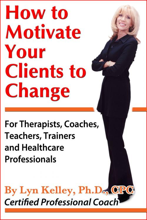 Cover of the book How to Motivate Your Clients to Change by Lyn Kelley, Lyn Kelley