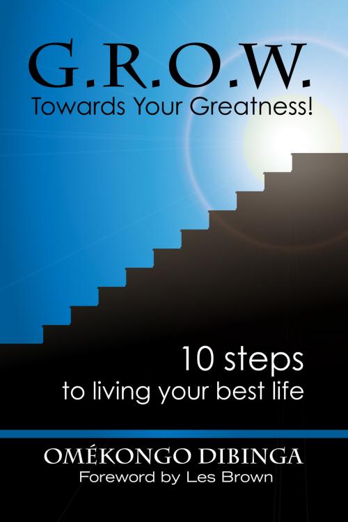 Cover of the book G.R.O.W. Towards Your Greatness! Ten Steps To Living Your Best Life by Omekongo Dibinga, Omekongo Dibinga