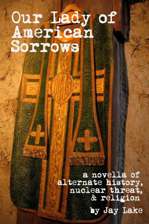 Cover of the book Our Lady of American Sorrows by Jay Lake, Jay Lake
