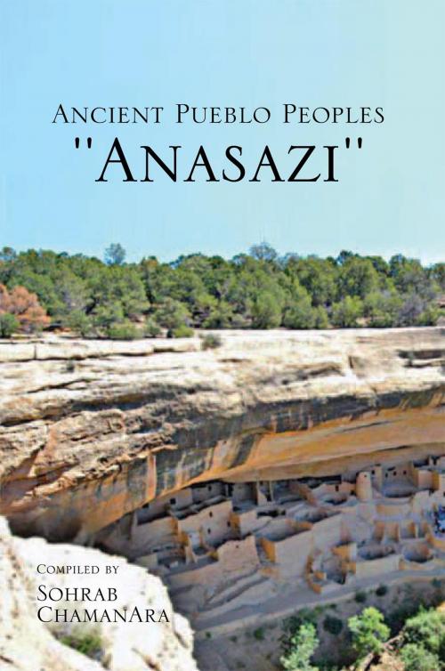 Cover of the book Ancient Pueblo Peoples ''Anasazi'' by Sohrab ChamanAra, Xlibris US