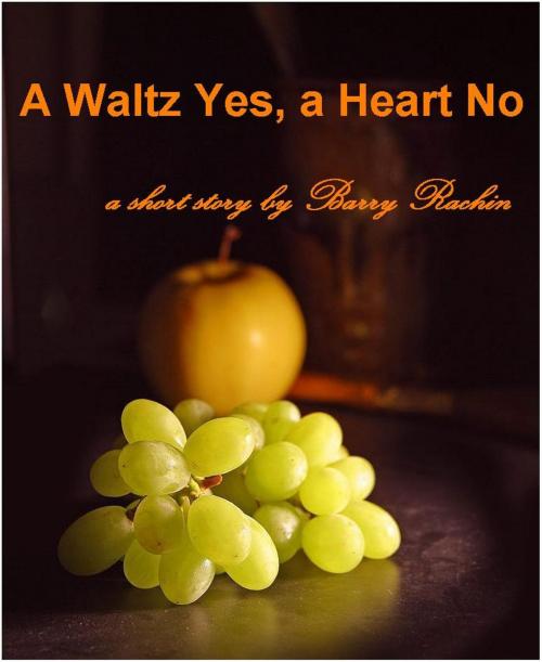 Cover of the book A Waltz Yes, a Heart No by Barry Rachin, Barry Rachin