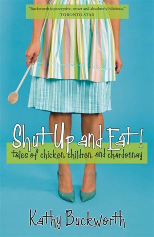 Cover of the book Shut Up And Eat! by Kathy Buckworth, Key Porter Books