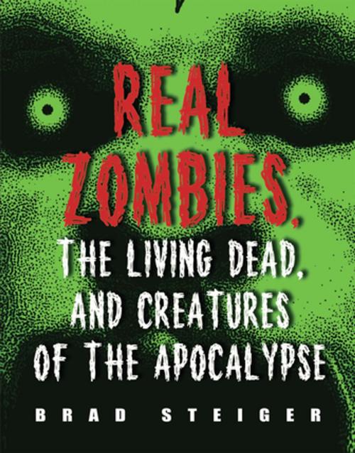 Cover of the book Real Zombies, the Living Dead, and Creatures of the Apocalypse by Brad Steiger, Visible Ink Press