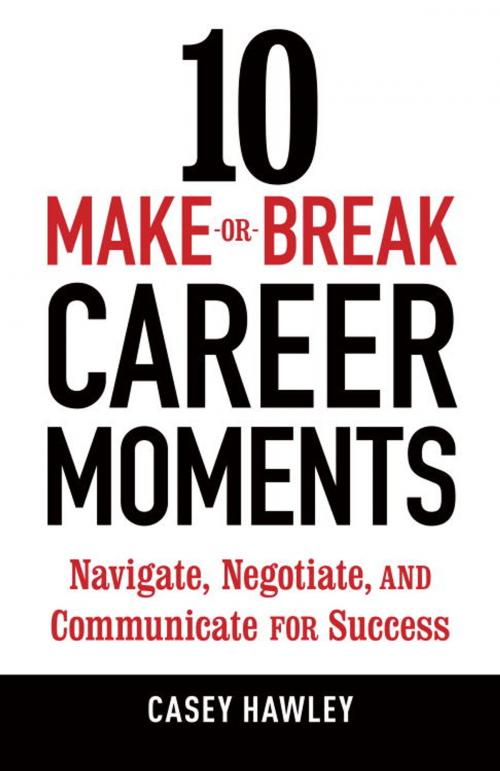 Cover of the book 10 Make-or-Break Career Moments by Casey Hawley, Potter/Ten Speed/Harmony/Rodale