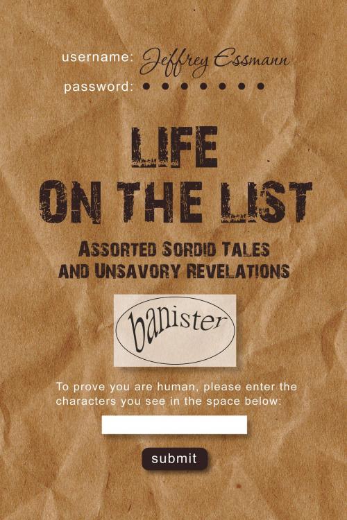 Cover of the book Life on the List: Assorted Sordid Tales and Unsavory Revelations by Jeffrey Essmann, Fanny Press