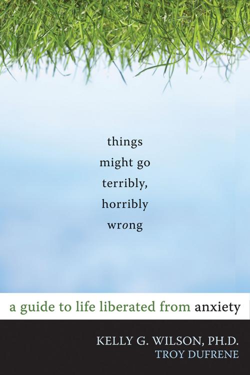 Cover of the book Things Might Go Terribly, Horribly Wrong by Troy DuFrene, Kelly G. Wilson, PhD, New Harbinger Publications