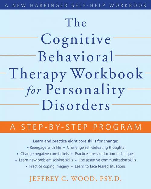 Cover of the book The Cognitive Behavioral Therapy Workbook for Personality Disorders by Jeffrey C. Wood, PsyD, New Harbinger Publications