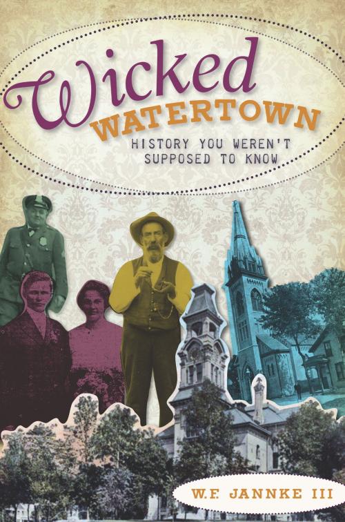 Cover of the book Wicked Watertown by W.F. Jannke III, Arcadia Publishing Inc.