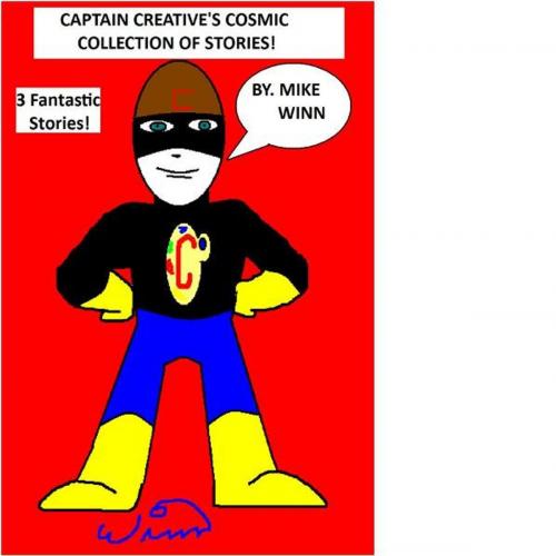 Cover of the book Captain Creative's Cosmic Collection of Stories! by Michael Winn, BookBaby