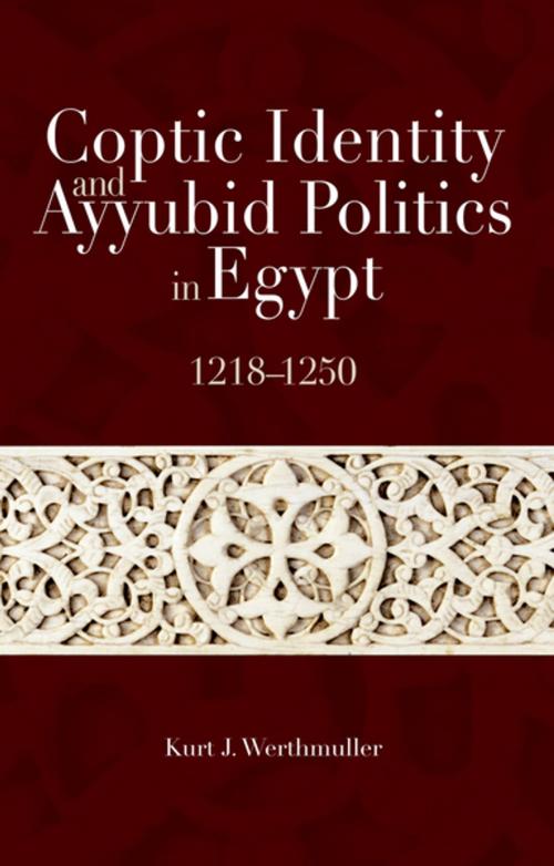 Cover of the book Coptic Identity and Ayyubid Politics in Egypt 1218-1250 by Kurt J. Werthmuller, The American University in Cairo Press