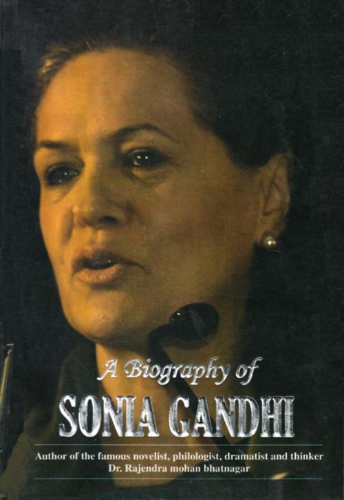 Cover of the book A Biography of Sonia Gandhi by Dr. Rajendra Mohan Bhatnagar, Book Palace