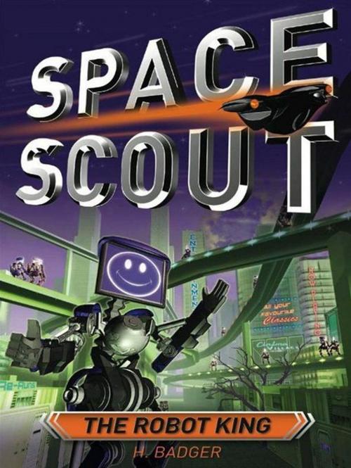 Cover of the book Space Scout: The Robot King by H. Badger, Hardie Grant Egmont